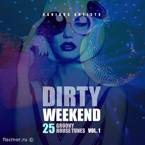 Dirty Weekend (25 Groovy House Tunes), Vol. 1-4 (2022)